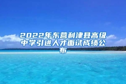 2022年东营利津县高级中学引进人才面试成绩公布