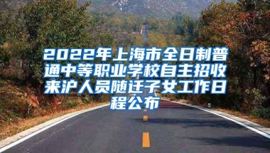 2022年上海市全日制普通中等职业学校自主招收来沪人员随迁子女工作日程公布