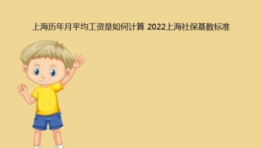 上海历年月平均工资是如何计算 2022上海社保基数标准