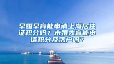 早婚早育能申请上海居住证积分吗？未婚先育能申请积分及落户吗？