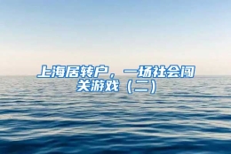 上海居转户，一场社会闯关游戏（二）