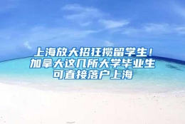 上海放大招狂揽留学生！加拿大这几所大学毕业生可直接落户上海