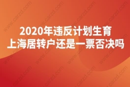 2020年违反计划生育，上海居转户还是一票否决吗？