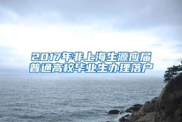 2017年非上海生源应届普通高校毕业生办理落户