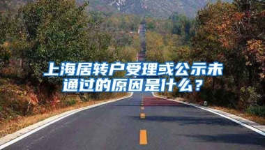 上海居转户受理或公示未通过的原因是什么？