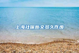 上海社保断交多久作废