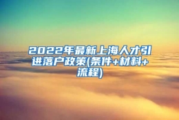 2022年最新上海人才引进落户政策(条件+材料+流程)