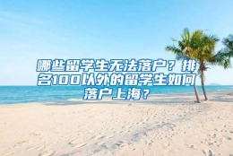 哪些留学生无法落户？排名100以外的留学生如何落户上海？