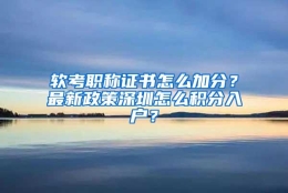 软考职称证书怎么加分？最新政策深圳怎么积分入户？