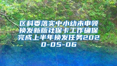 区科委落实中小幼未申领换发新版社保卡工作确保完成上半年换发任务2020-05-06