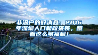 非深户的好消息：2016年深圳人口新政来袭，藏着这么多福利！