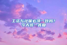 工资与社保必须一致吗？今天统一答复