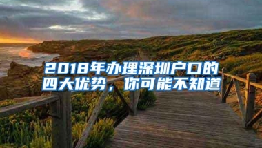 2018年办理深圳户口的四大优势，你可能不知道