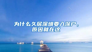 为什么久居深圳要入深户，原因就在这