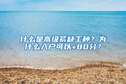 什么是高级紧缺工种？为什么入户可以+80分？