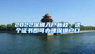 2022深圳入户新政，这个证书即可办理深圳户口