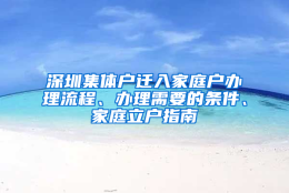 深圳集体户迁入家庭户办理流程、办理需要的条件、家庭立户指南