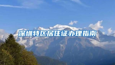 深圳特区居住证办理指南