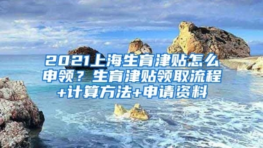 2021上海生育津贴怎么申领？生育津贴领取流程+计算方法+申请资料