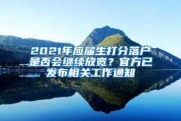 2021年应届生打分落户是否会继续放宽？官方已发布相关工作通知