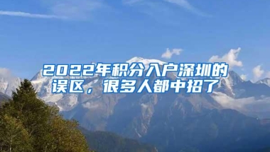 2022年积分入户深圳的误区，很多人都中招了