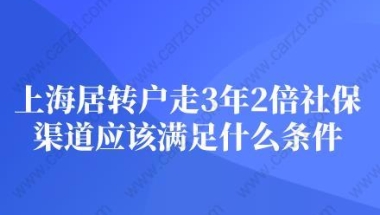 上海居转户走3年2倍社保渠道应该满足什么条件？