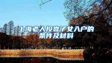 上海老人投靠子女入户的条件及材料