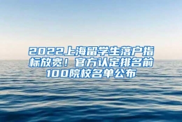 2022上海留学生落户指标放宽！官方认定排名前100院校名单公布