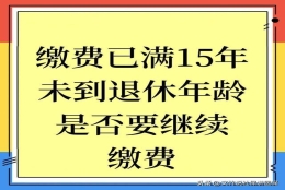 社保已缴满15年，未到退休年龄，要不要继续缴费？