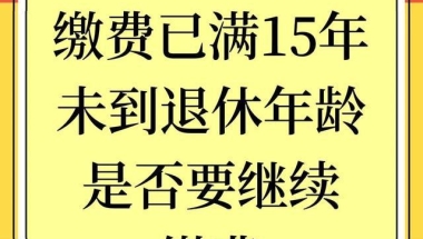 社保已缴满15年，未到退休年龄，要不要继续缴费？