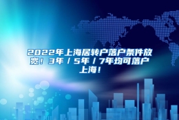 2022年上海居转户落户条件放宽！3年／5年／7年均可落户上海！