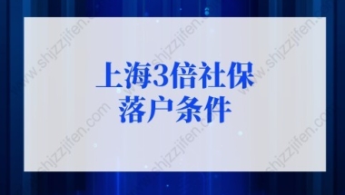 上海落户2022最新政策，上海3倍社保落户条件