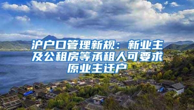 沪户口管理新规：新业主及公租房等承租人可要求原业主迁户