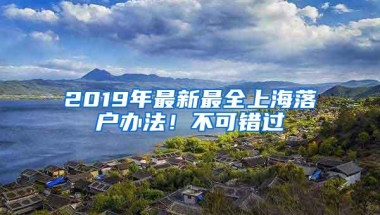 2019年最新最全上海落户办法！不可错过