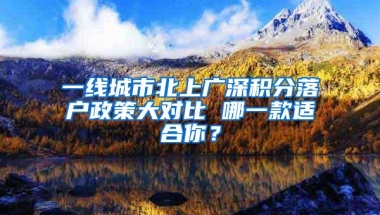 一线城市北上广深积分落户政策大对比 哪一款适合你？