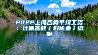 2022上海各类平均工资：社保基数／退休金／低保