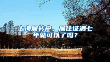 上海居转户，居住证满七年就可以了吗？