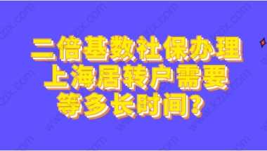 二倍基数社保办理上海居转户需要等多长时间？