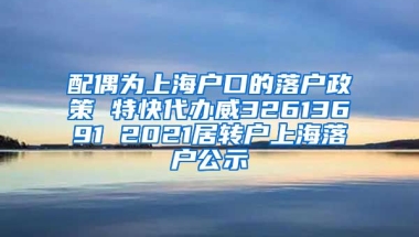 配偶为上海户口的落户政策 特快代办威32613691 2021居转户上海落户公示