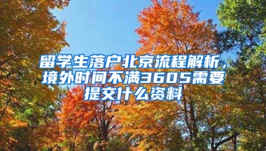 留学生落户北京流程解析，境外时间不满3605需要提交什么资料