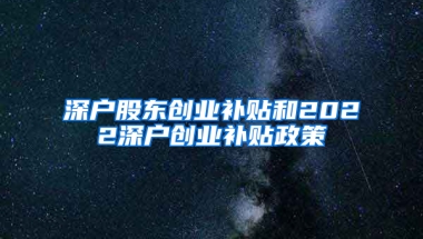 深户股东创业补贴和2022深户创业补贴政策