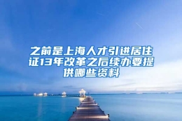 之前是上海人才引进居住证13年改革之后续办要提供哪些资料