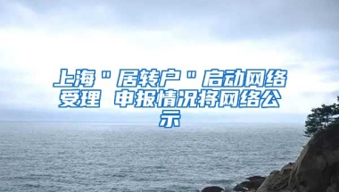 上海＂居转户＂启动网络受理 申报情况将网络公示