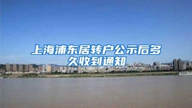 上海浦东居转户公示后多久收到通知