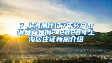 ？上海居住证7年转户取消是真是假？2020年上海居住证新规介绍