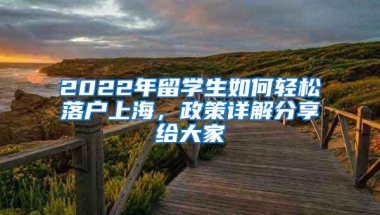 2022年留学生如何轻松落户上海，政策详解分享给大家