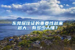 东莞居住证的重要性越来越大，有多少人懂？