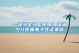 一键绑定马上使用！深圳少儿医保电子凭证来啦