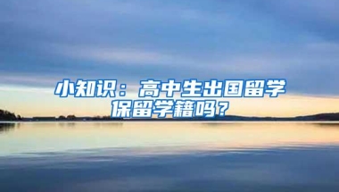 小知识：高中生出国留学保留学籍吗？