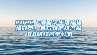 2022上海留学生落户指标放宽！官方认定排名前100院校名单公布